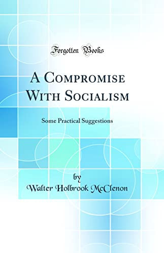 A Compromise with Socialism Some Practical Suggestions (Classic Reprint)