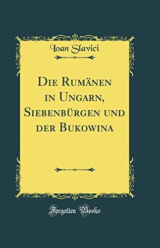 Die Rumänen in Ungarn, Siebenbürgen Und Der Bukowina (Classic Reprint)
