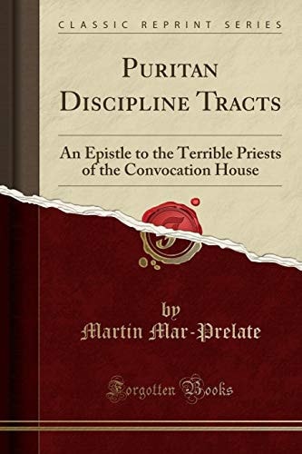 Puritan Discipline Tracts An Epistle to the Terrible Priests of the Convocation House (Classic Reprint)