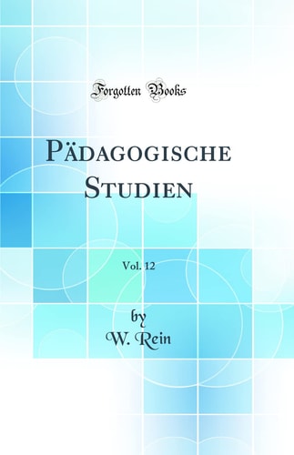 Pädagogische Studien, Vol. 12 (Classic Reprint)