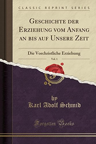 Geschichte Der Erziehung Vom Anfang an Bis Auf Unsere Zeit, Vol. 1 Die Vorchristliche Erziehung (Classic Reprint)