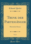 Trenk Der Parteigänger, Vol. 1 Historischer Roman (Classic Reprint)