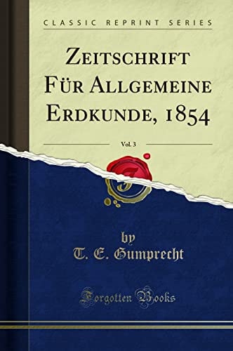Zeitschrift Für Allgemeine Erdkunde, 1854, Vol. 3 (Classic Reprint)
