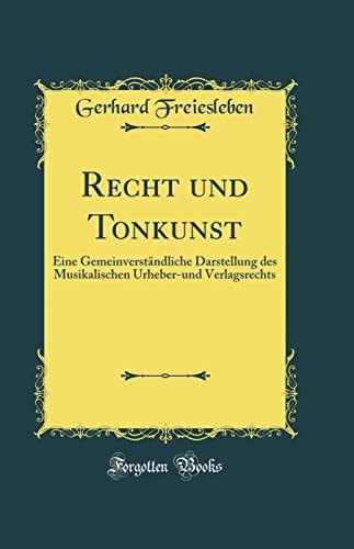 Recht Und Tonkunst Eine Gemeinverständliche Darstellung Des Musikalischen Urheber-Und Verlagsrechts (Classic Reprint)