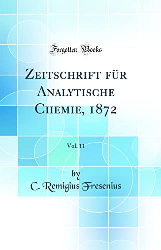 Zeitschrift Für Analytische Chemie, 1872, Vol. 11 (Classic Reprint)