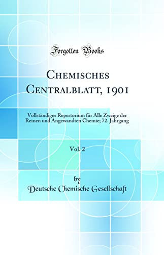 Chemisches Centralblatt, 1901, Vol. 2 Vollständiges Repertorium Für Alle Zweige Der Reinen Und Angewandten Chemie; 72. Jahrgang (Classic Reprint)