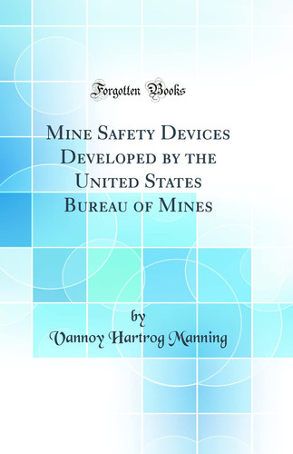 Mine Safety Devices Developed by the United States Bureau of Mines (Classic Reprint)