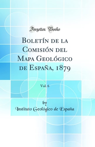 Boletín de la Comisión Del Mapa Geológico de España, 1879, Vol. 6 (Classic Reprint)