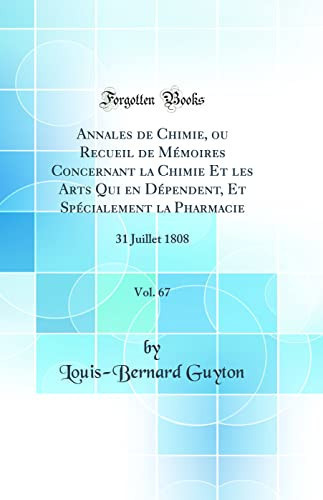 Annales de Chimie, Ou Recueil de Mémoires Concernant La Chimie Et Les Arts Qui En Dépendent, Et Spécialement La Pharmacie, Vol. 67 31 Juillet 1808 (Classic Reprint)