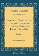 Concerte, Componisten Und Virtuosen Der Letzten Fünfzehn Jahre, 1870-1885 Kritiken (Classic Reprint)