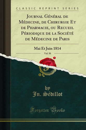 Journal Général de Médecine, de Chirurgie Et de Pharmacie, Ou Recueil Périodique de la Société de Médecine de Paris, Vol. 50 Mai Et Juin 1814 (Classic Reprint)