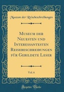 Museum Der Neuesten Und Interessantesten Reisebeschreibungen Für Gebildete Leser, Vol. 6 (Classic Reprint)