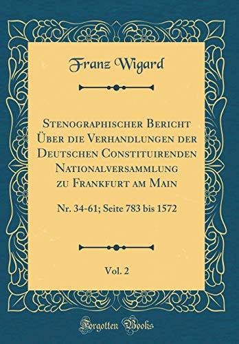 Stenographischer Bericht Über Die Verhandlungen Der Deutschen Constituirenden Nationalversammlung Zu Frankfurt Am Main, Vol. 2 Nr. 34-61; Seite 783 Bis 1572 (Classic Reprint)