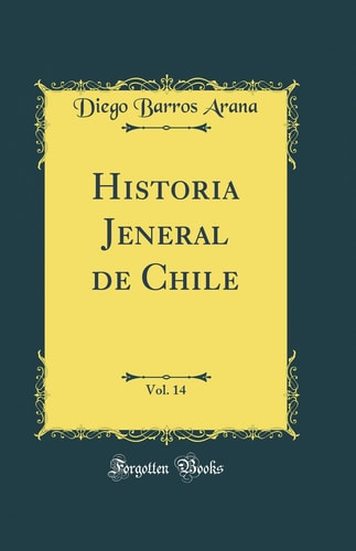 Historia Jeneral de Chile, Vol. 14 (Classic Reprint)