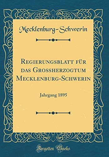 Regierungsblatt Für Das Großherzogtum Mecklenburg-Schwerin Jahrgang 1895 (Classic Reprint)