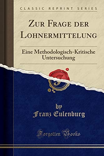 Zur Frage Der Lohnermittelung Eine Methodologisch-Kritische Untersuchung (Classic Reprint)