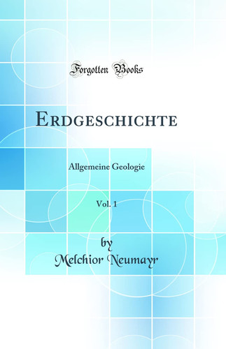Erdgeschichte, Vol. 1 Allgemeine Geologie (Classic Reprint)