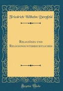 Religiöses Und Religionsunterrichtliches (Classic Reprint)