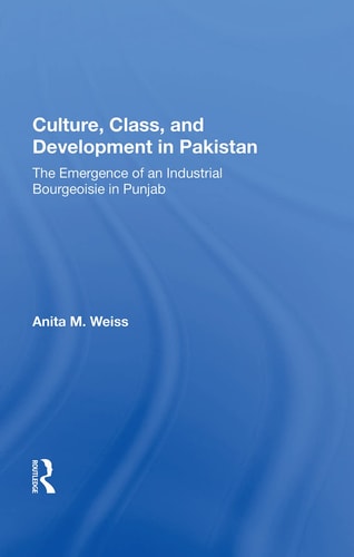 Culture, Class, and Development in Pakistan The Emergence of an Industrial Bourgeoisie in Punjab