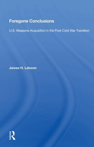 Foregone Conclusions U.S. Weapons Acquisition in the Post-Cold War Transition