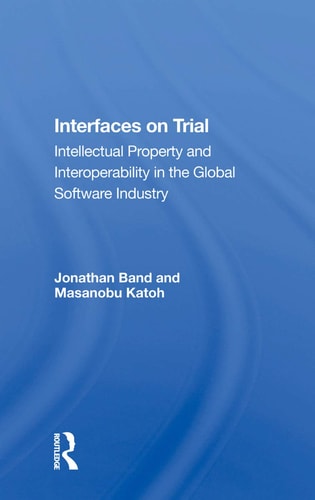 Interfaces on Trial Intellectual Property and Interoperability in the Global Software Industry