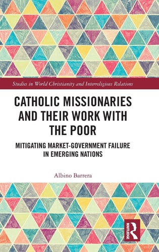 Catholic Missionaries and Their Work with the Poor Mitigating Market-Government Failure in Emerging Nations