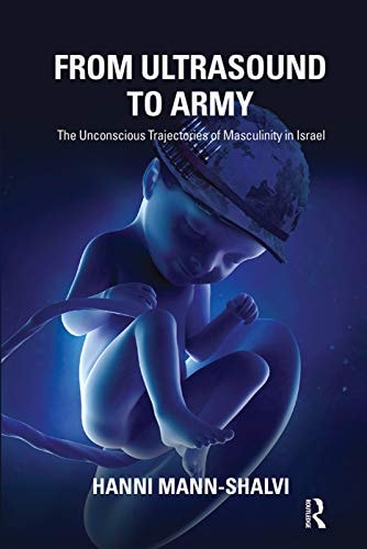 From Ultrasound to Army The Unconscious Trajectories of Masculinity in Israel