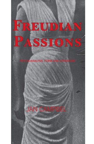 Freudian Passions Psychoanalysis, Form and Literature