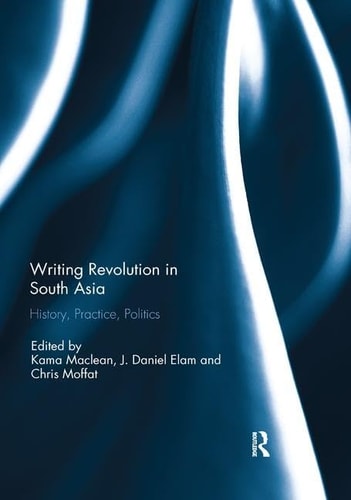 Writing Revolution in South Asia History, Practice, Politics