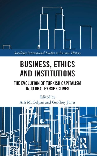 Business, Ethics and Institutions The Evolution of Turkish Capitalism in Global Perspectives