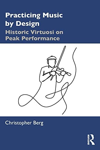 Practicing Music by Design Historic Virtuosi on Peak Performance