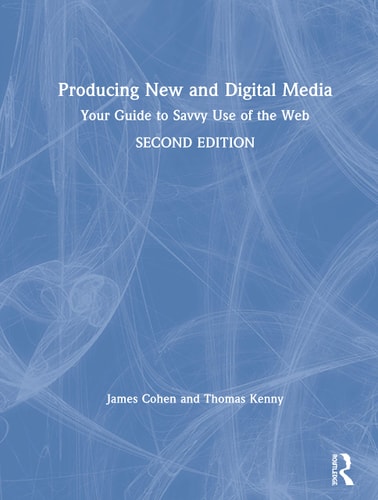 Producing New and Digital Media Your Guide to Savvy Use of the Web
