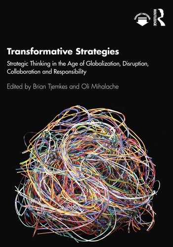 Transformative Strategies Strategic Thinking in the Age of Globalization, Disruption, Collaboration and Responsibility