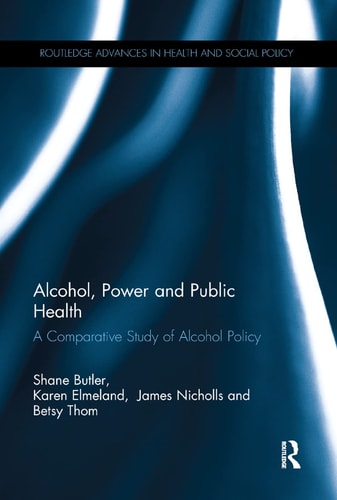 Alcohol, Power and Public Health A Comparative Study of Alcohol Policy