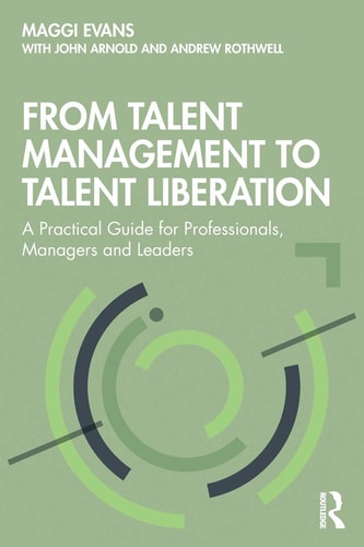 From Talent Management to Talent Liberation A Practical Guide for Professionals, Managers and Leaders