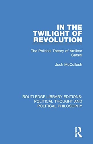In the Twilight of Revolution The Political Theory of Amilcar Cabral