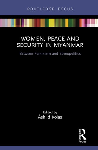 Women, Peace and Security in Myanmar Between Feminism and Ethnopolitics