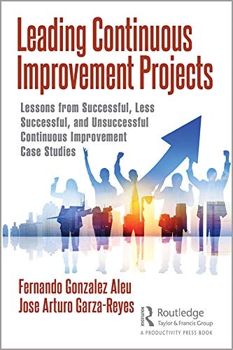 Leading Continuous Improvement Projects Lessons from Successful, Less Successful, and Unsuccessful Continuous Improvement Case Studies