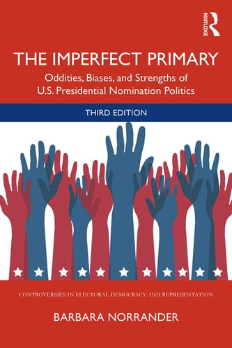The Imperfect Primary Oddities, Biases, and Strengths of U.S. Presidential Nomination Politics