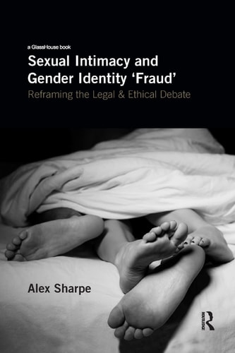 Sexual Intimacy and Gender Identity 'Fraud' Reframing the Legal and Ethical Debate