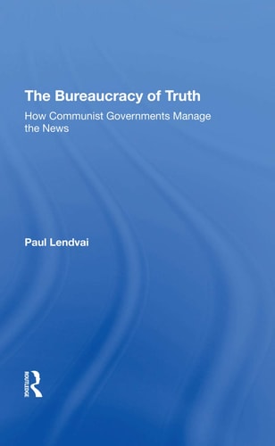 The Bureaucracy of Truth How Communist Governments Manage the News