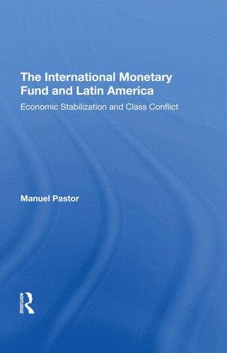 The International Monetary Fund and Latin America Economic Stabilization and Class Conflict