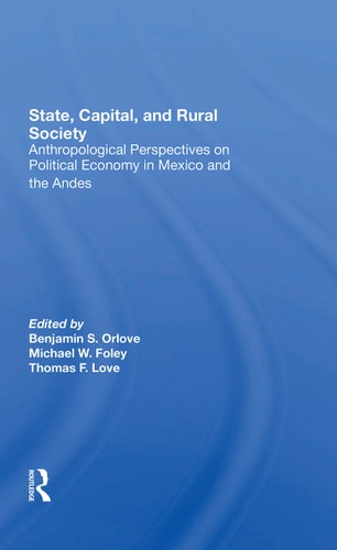 State, Capital, and Rural Society Anthropological Perspectives on Political Economy in Mexico and the Andes