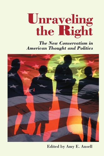 Unraveling the Right The New Conservatism in American Thought and Politics