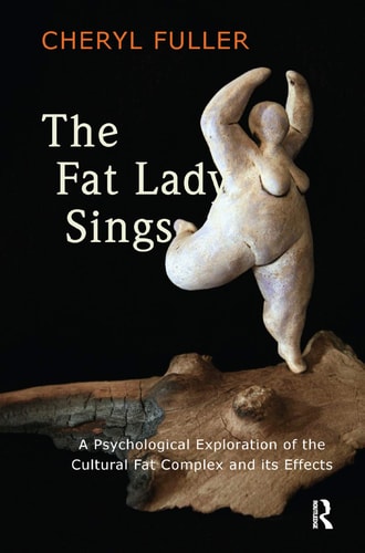 The Fat Lady Sings A Psychological Exploration of the Cultural Fat Complex and Its Effects