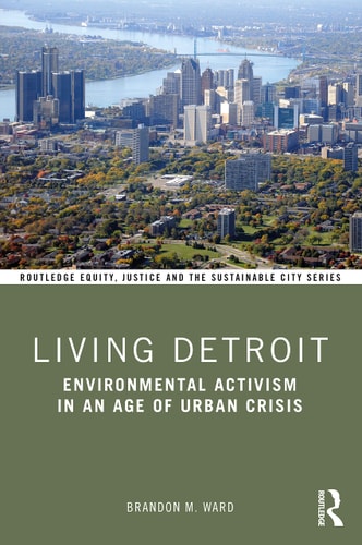 Living Detroit Environmental Activism in an Age of Urban Crisis