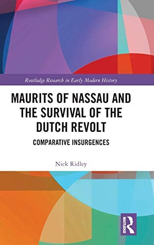 Maurits of Nassau and the Survival of the Dutch Revolt Comparative Insurgences