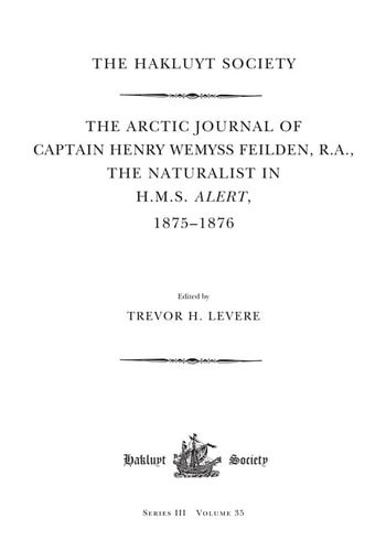The Arctic Journal of Captain Henry Wemyss Feilden, R. A. The Naturalist in H.M.S. Alert, 1875-1876