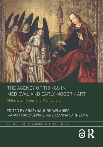 The Agency of Things in Medieval and Early Modern Art Materials, Power and Manipulation