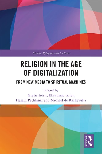 Religion in the Age of Digitalization From New Media to Spiritual Machines